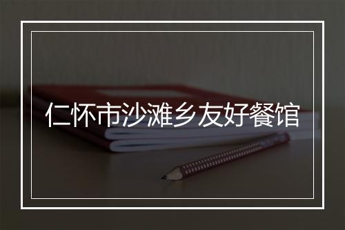 仁怀市沙滩乡友好餐馆