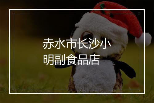 赤水市长沙小明副食品店
