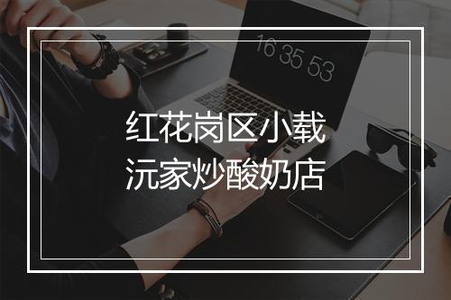 红花岗区小载沅家炒酸奶店