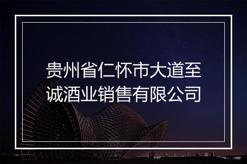 贵州省仁怀市大道至诚酒业销售有限公司