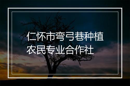 仁怀市弯弓巷种植农民专业合作社