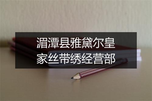 湄潭县雅黛尔皇家丝带绣经营部