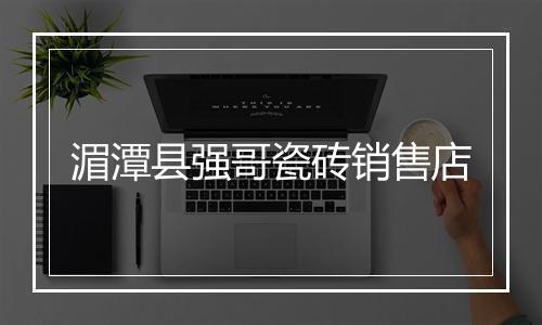 湄潭县强哥瓷砖销售店