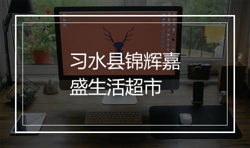 习水县锦辉嘉盛生活超市