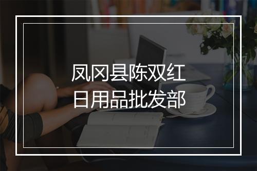 凤冈县陈双红日用品批发部