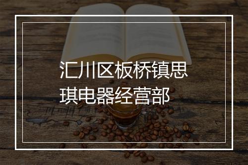 汇川区板桥镇思琪电器经营部