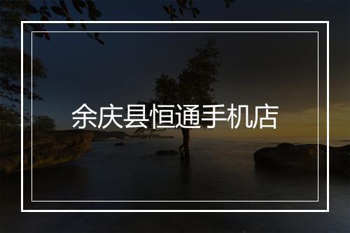 余庆县恒通手机店