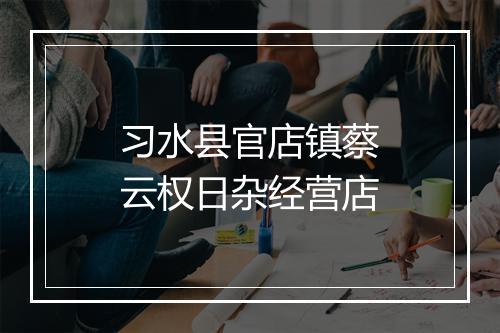习水县官店镇蔡云权日杂经营店