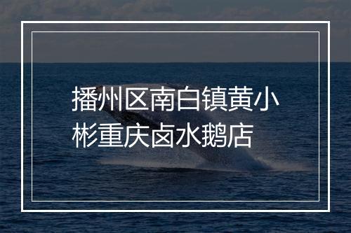 播州区南白镇黄小彬重庆卤水鹅店