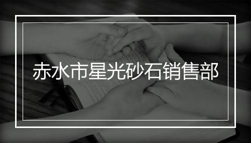 赤水市星光砂石销售部