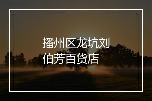 播州区龙坑刘伯芳百货店