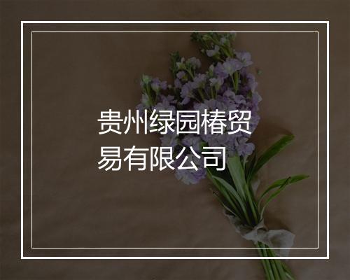 贵州绿园椿贸易有限公司