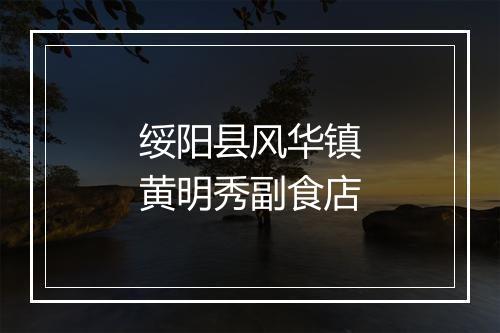 绥阳县风华镇黄明秀副食店