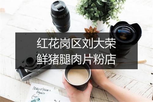 红花岗区刘大荣鲜猪腿肉片粉店