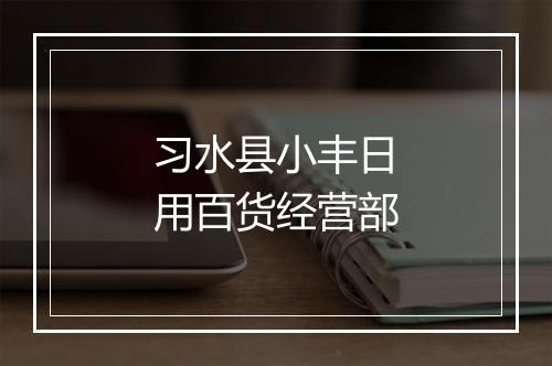 习水县小丰日用百货经营部