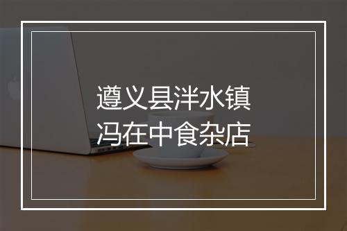 遵义县泮水镇冯在中食杂店