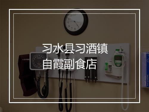 习水县习酒镇自霞副食店