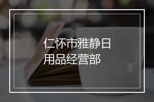 仁怀市雅静日用品经营部