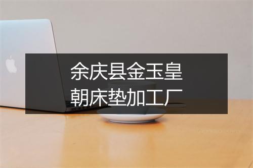 余庆县金玉皇朝床垫加工厂