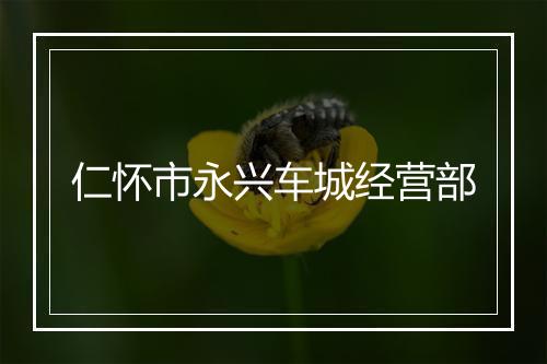 仁怀市永兴车城经营部