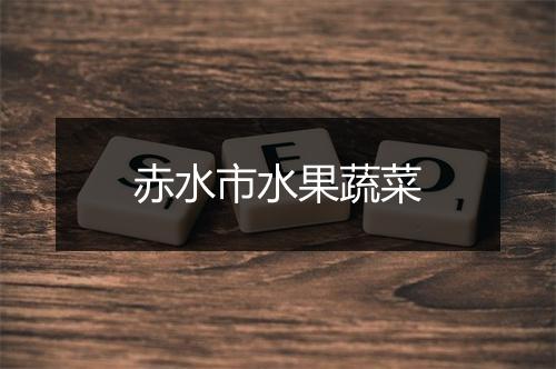 赤水市水果蔬菜