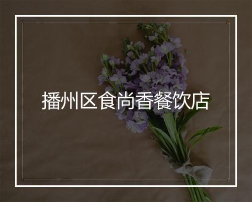 播州区食尚香餐饮店