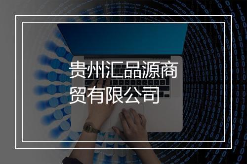 贵州汇品源商贸有限公司