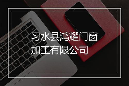习水县鸿耀门窗加工有限公司