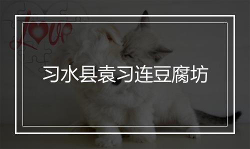 习水县袁习连豆腐坊