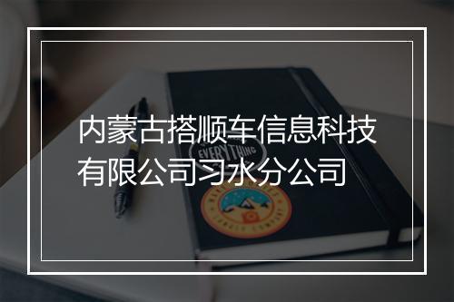 内蒙古搭顺车信息科技有限公司习水分公司