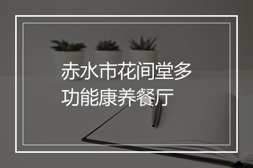 赤水市花间堂多功能康养餐厅