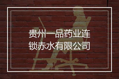 贵州一品药业连锁赤水有限公司