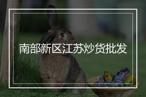 南部新区江苏炒货批发