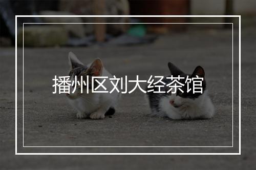 播州区刘大经茶馆