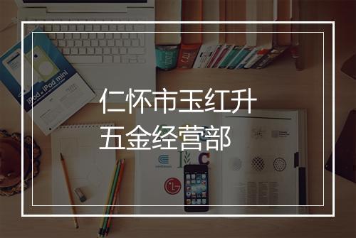 仁怀市玉红升五金经营部