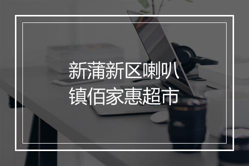 新蒲新区喇叭镇佰家惠超市