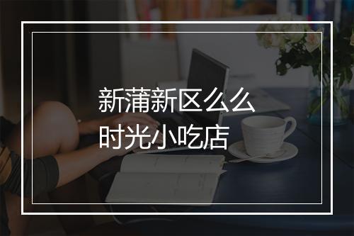 新蒲新区么么时光小吃店