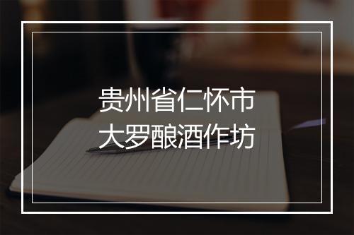 贵州省仁怀市大罗酿酒作坊