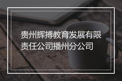 贵州辉搏教育发展有限责任公司播州分公司