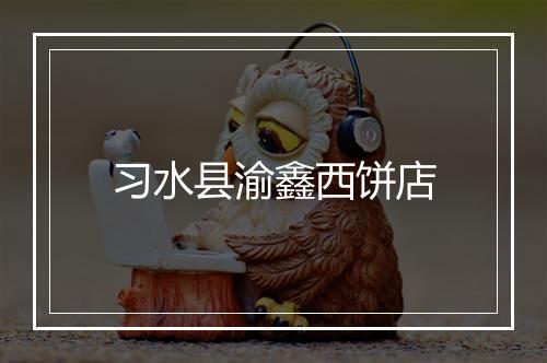 习水县渝鑫西饼店
