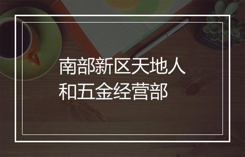 南部新区天地人和五金经营部
