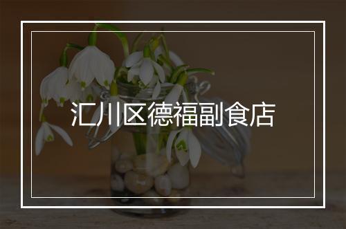 汇川区德福副食店