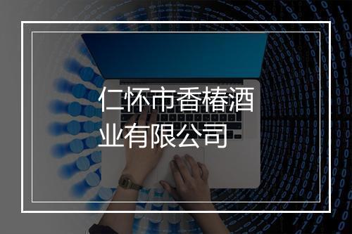 仁怀市香椿酒业有限公司