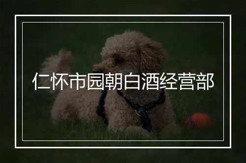仁怀市园朝白酒经营部