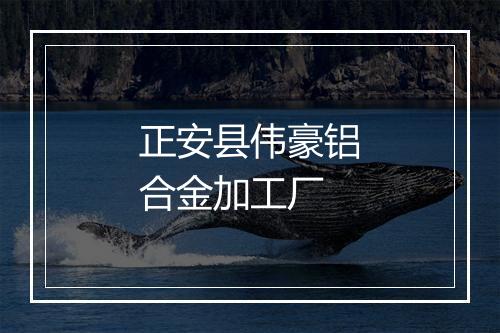 正安县伟豪铝合金加工厂