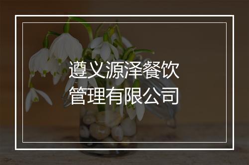 遵义源泽餐饮管理有限公司