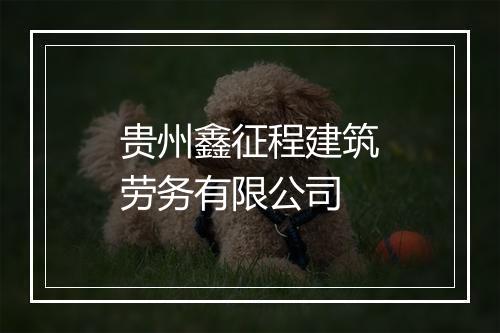 贵州鑫征程建筑劳务有限公司