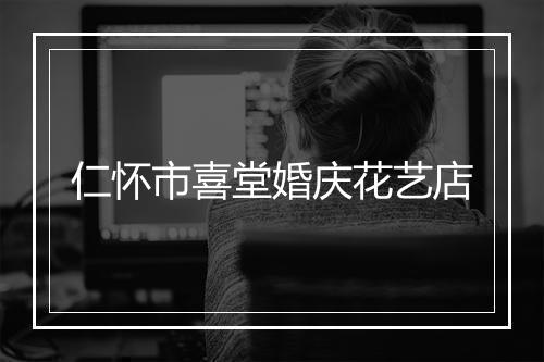 仁怀市喜堂婚庆花艺店