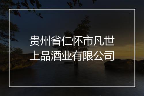 贵州省仁怀市凡世上品酒业有限公司