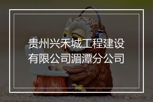 贵州兴禾城工程建设有限公司湄潭分公司
